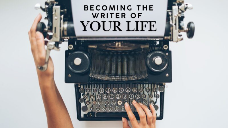 Becoming the Writer of Your Life